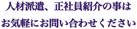 人材派遣、正社員紹介の事はお気軽にお問い合わせください